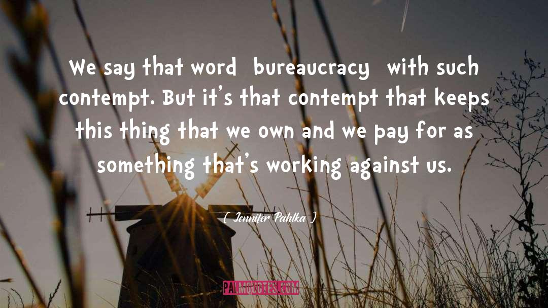 Jennifer Pahlka Quotes: We say that word [bureaucracy]