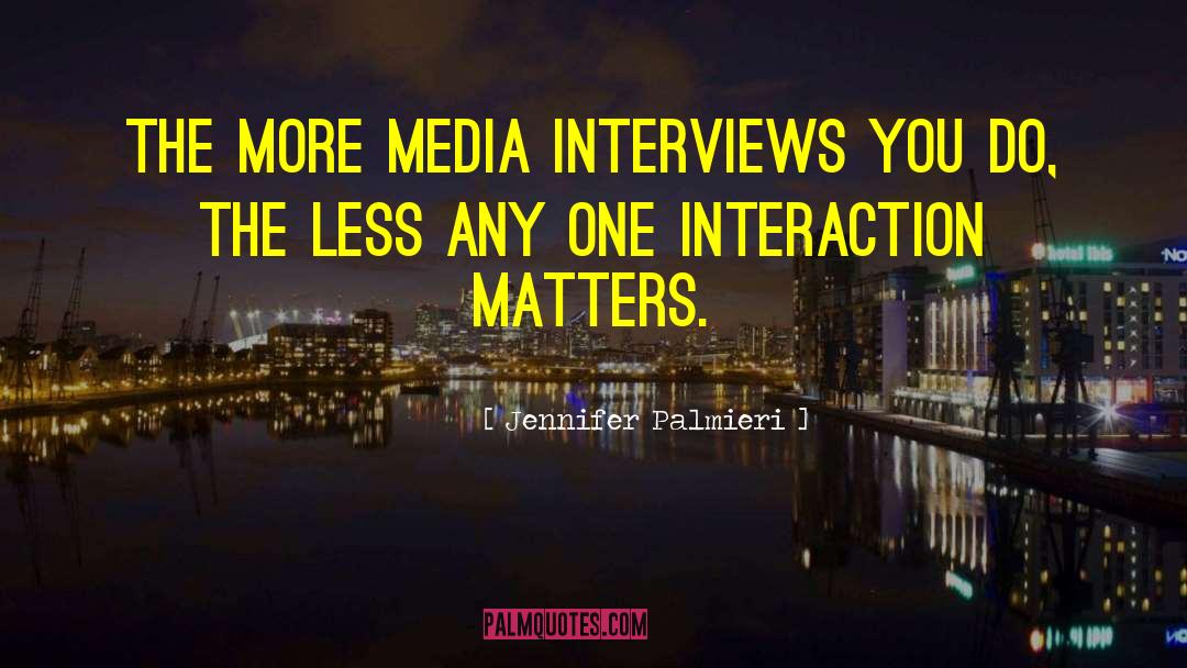 Jennifer Palmieri Quotes: The more media interviews you