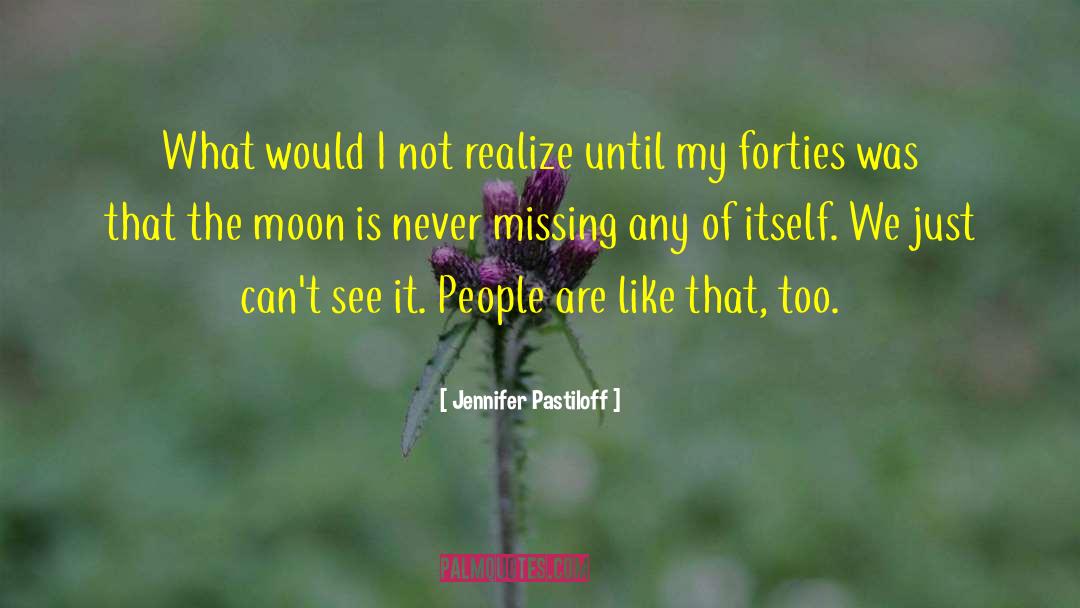 Jennifer Pastiloff Quotes: What would I not realize