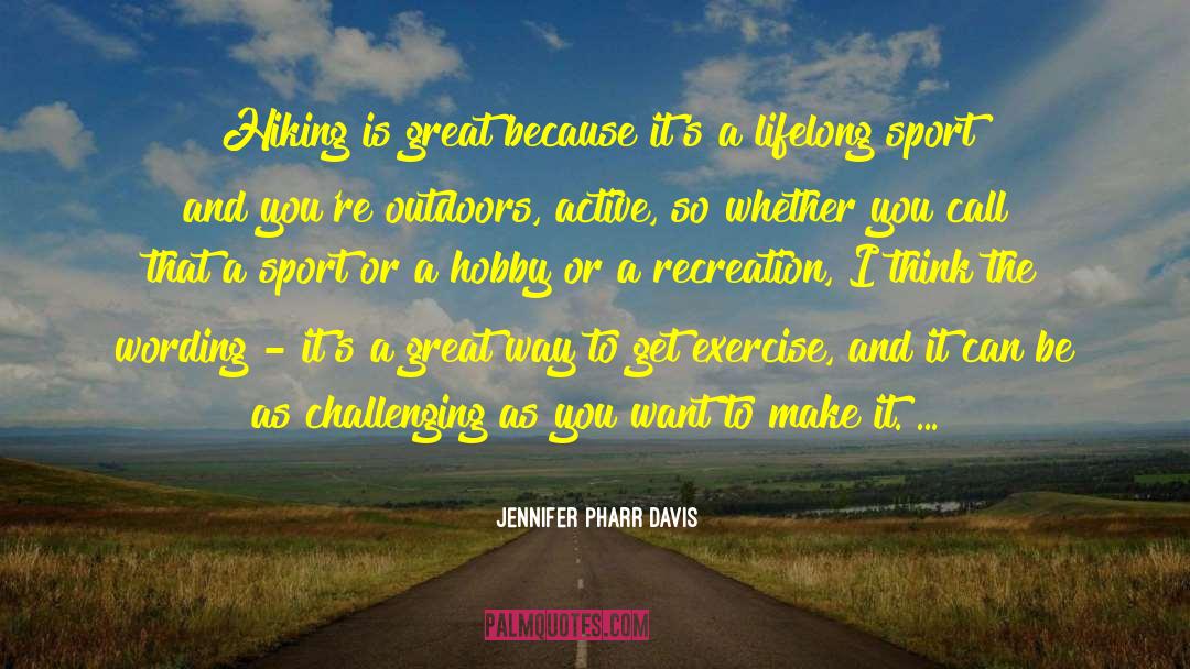 Jennifer Pharr Davis Quotes: Hiking is great because it's