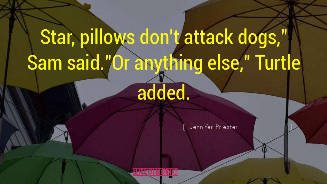 Jennifer Priester Quotes: Star, pillows don't attack dogs,