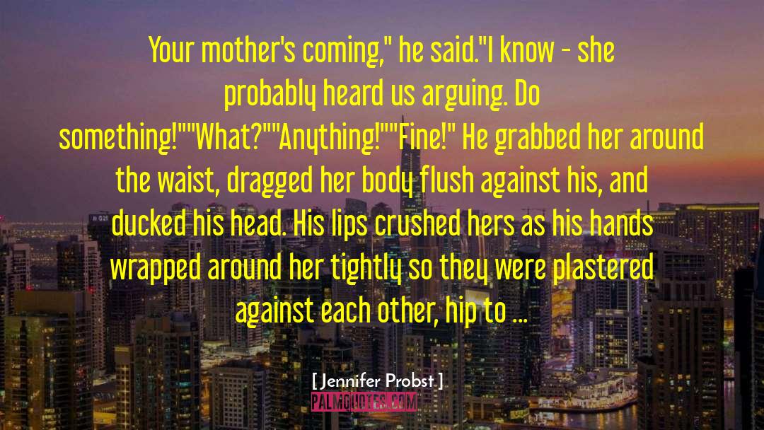 Jennifer Probst Quotes: Your mother's coming,