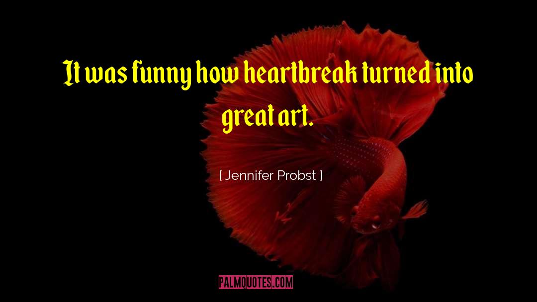 Jennifer Probst Quotes: It was funny how heartbreak