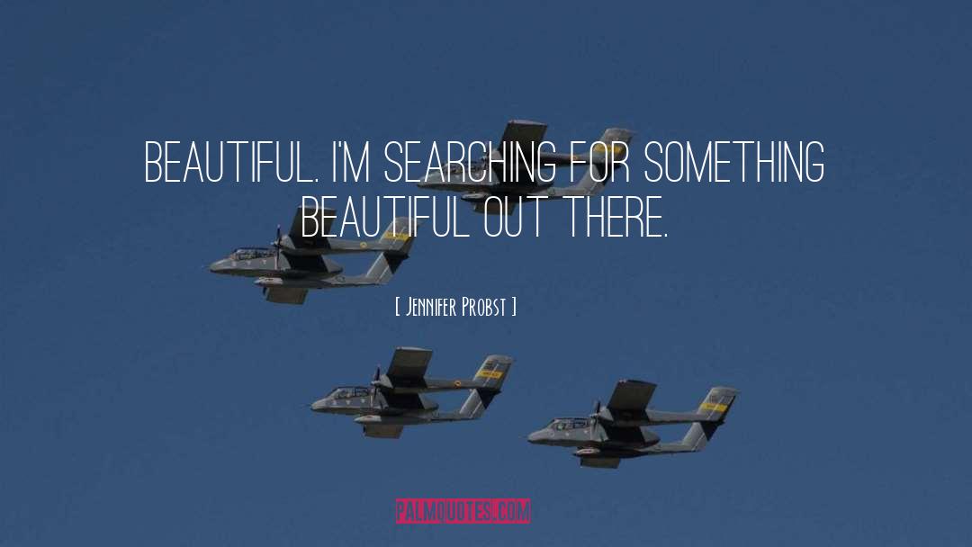 Jennifer Probst Quotes: Beautiful. I'm searching for something