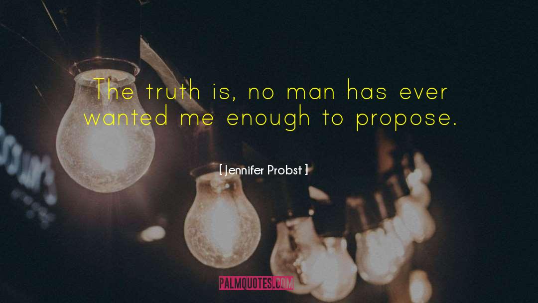 Jennifer Probst Quotes: The truth is, no man