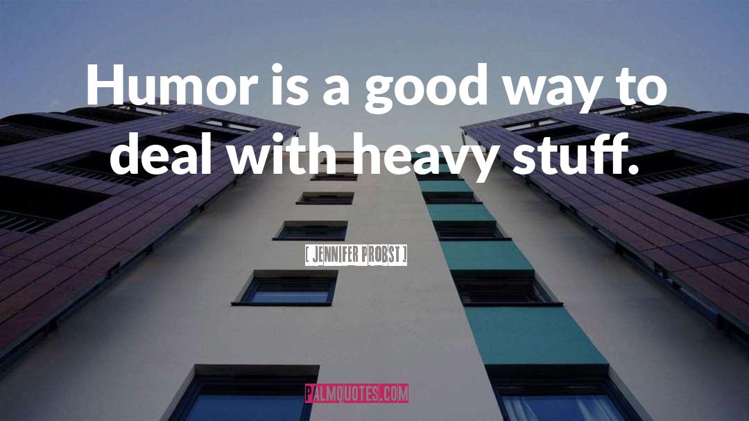 Jennifer Probst Quotes: Humor is a good way