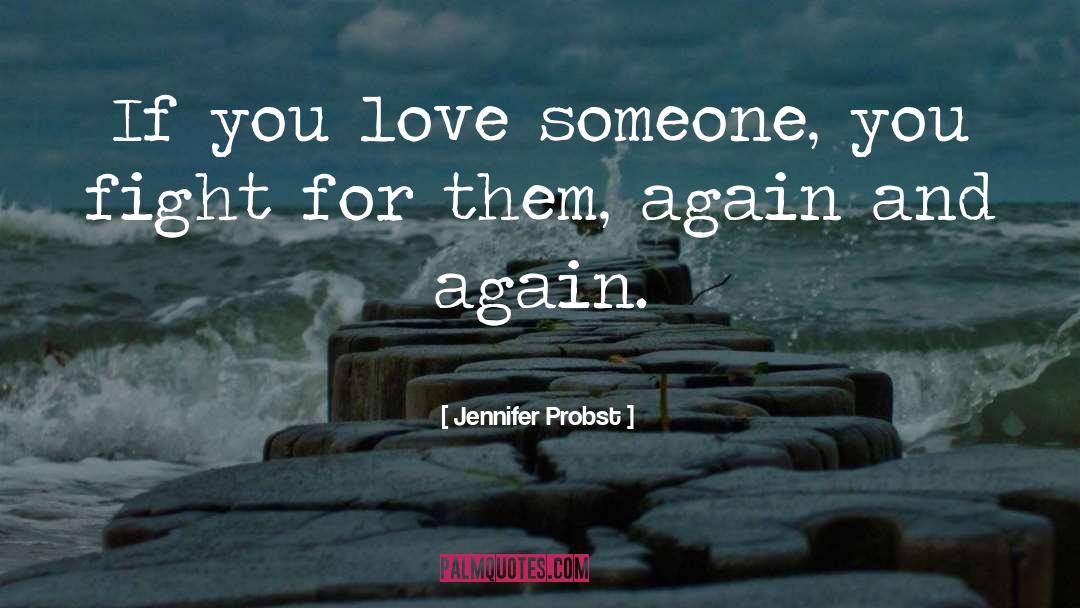 Jennifer Probst Quotes: If you love someone, you
