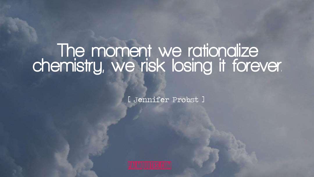 Jennifer Probst Quotes: The moment we rationalize chemistry,