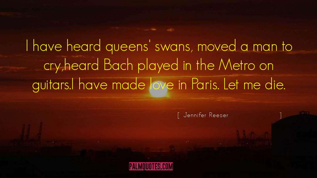 Jennifer Reeser Quotes: I have heard queens' swans,