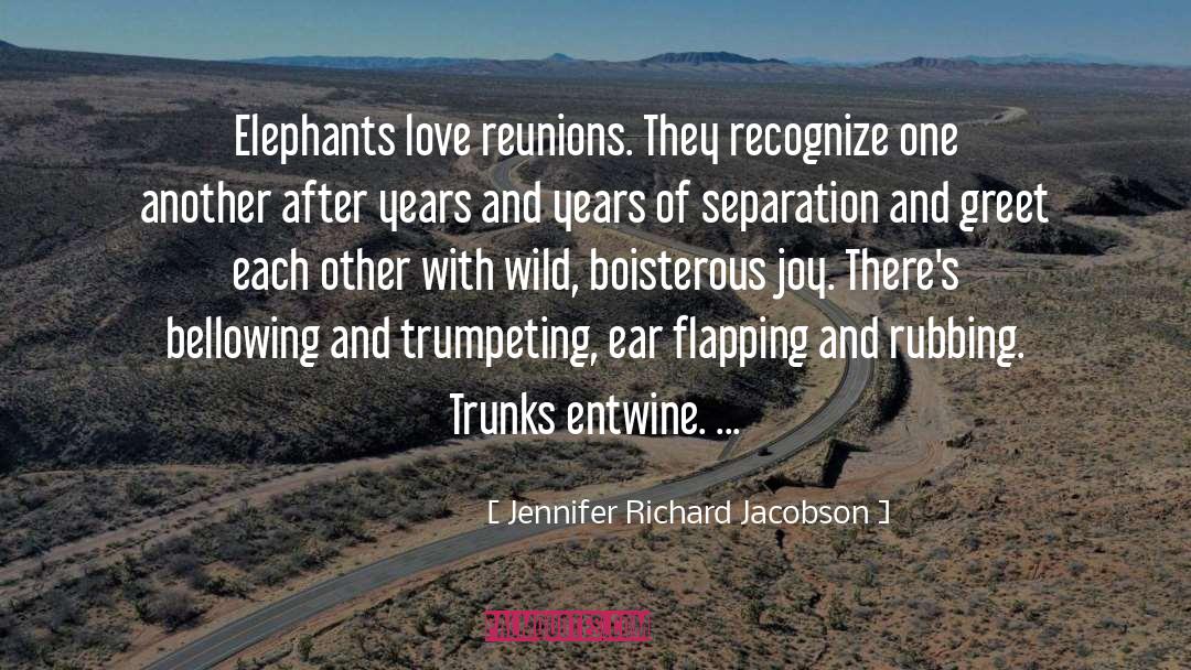 Jennifer Richard Jacobson Quotes: Elephants love reunions. They recognize