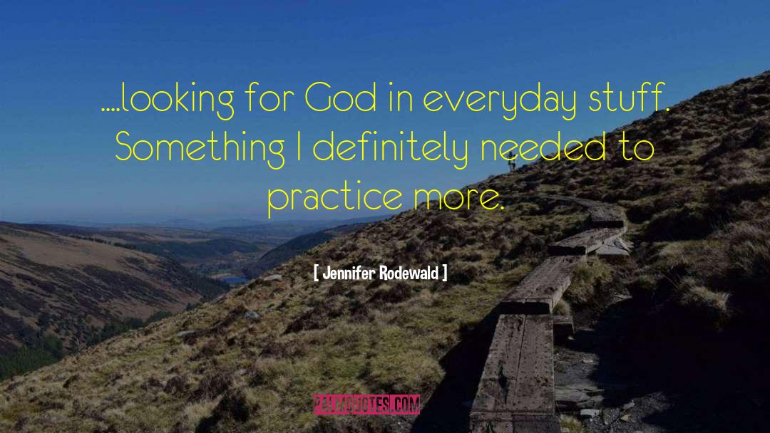 Jennifer Rodewald Quotes: ....looking for God in everyday