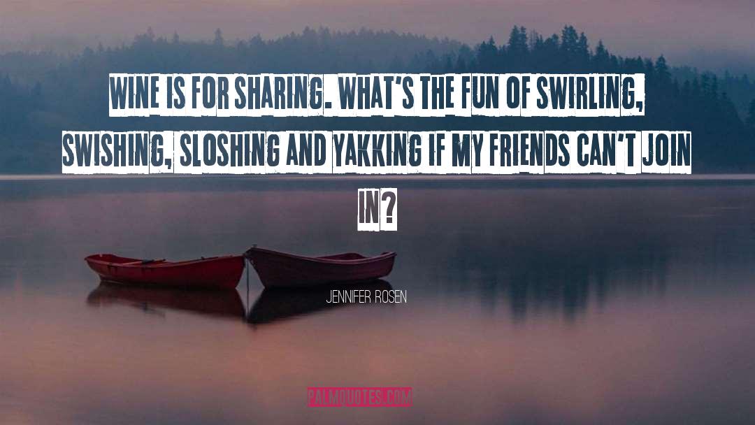 Jennifer Rosen Quotes: Wine is for sharing. What's