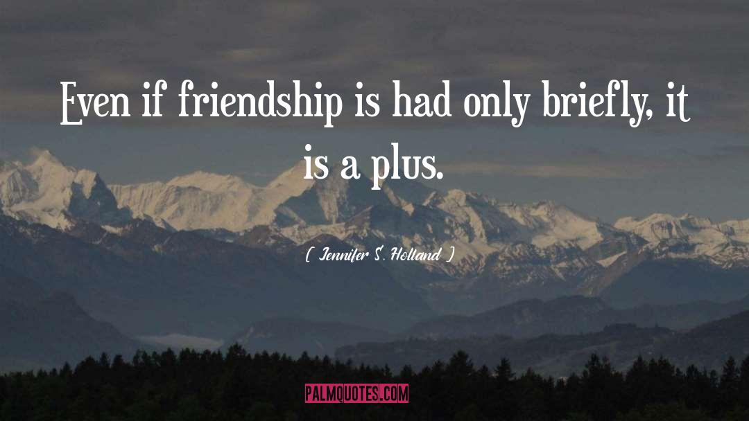 Jennifer S. Holland Quotes: Even if friendship is had