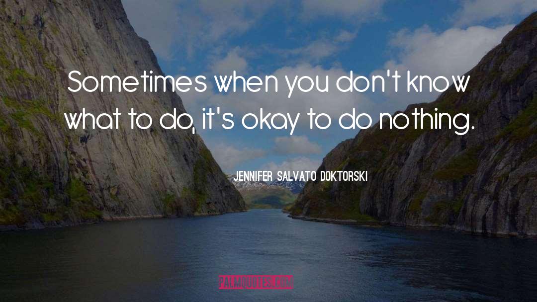 Jennifer Salvato Doktorski Quotes: Sometimes when you don't know