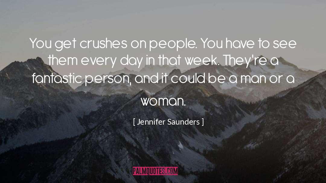 Jennifer Saunders Quotes: You get crushes on people.