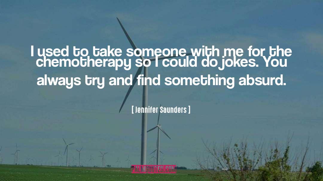 Jennifer Saunders Quotes: I used to take someone