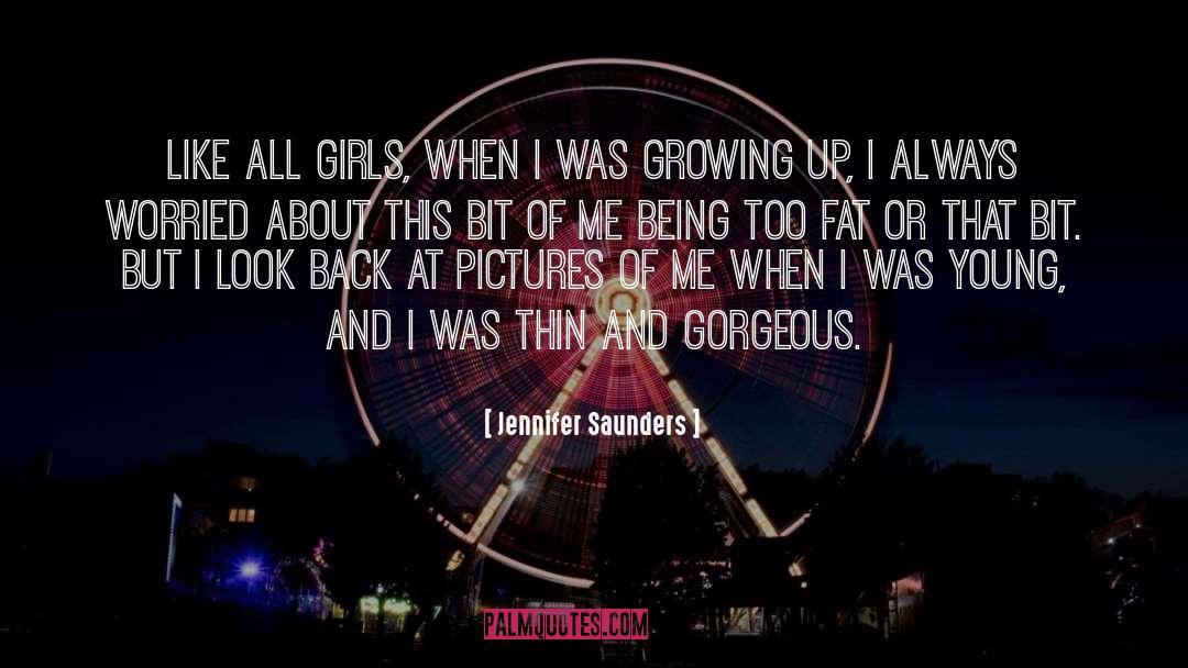 Jennifer Saunders Quotes: Like all girls, when I