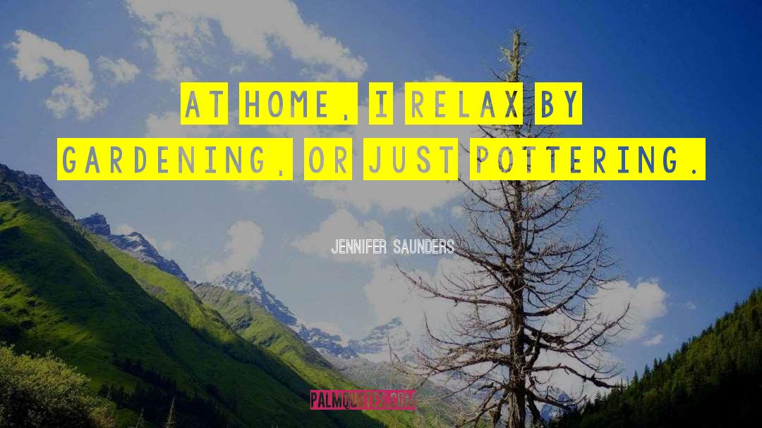 Jennifer Saunders Quotes: At home, I relax by