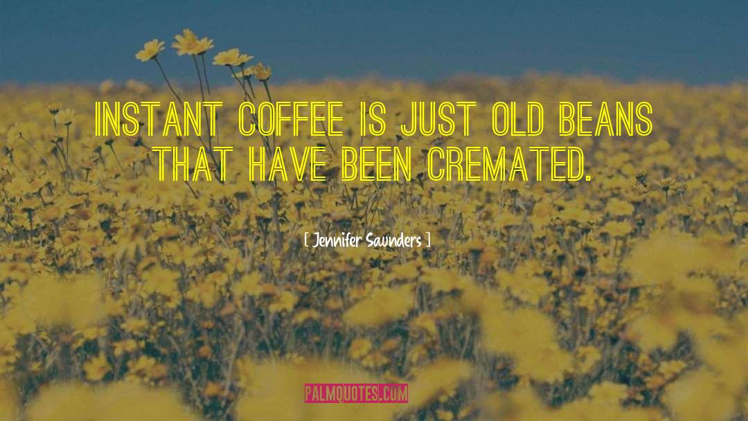 Jennifer Saunders Quotes: Instant coffee is just old