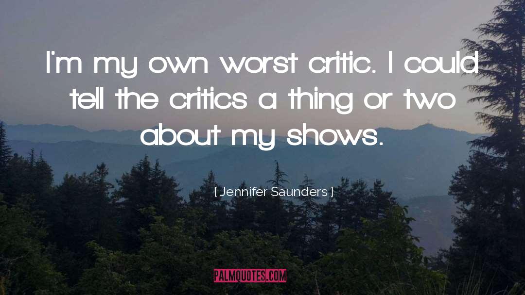 Jennifer Saunders Quotes: I'm my own worst critic.