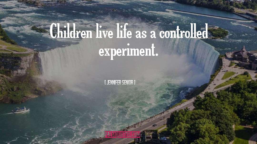 Jennifer Senior Quotes: Children live life as a