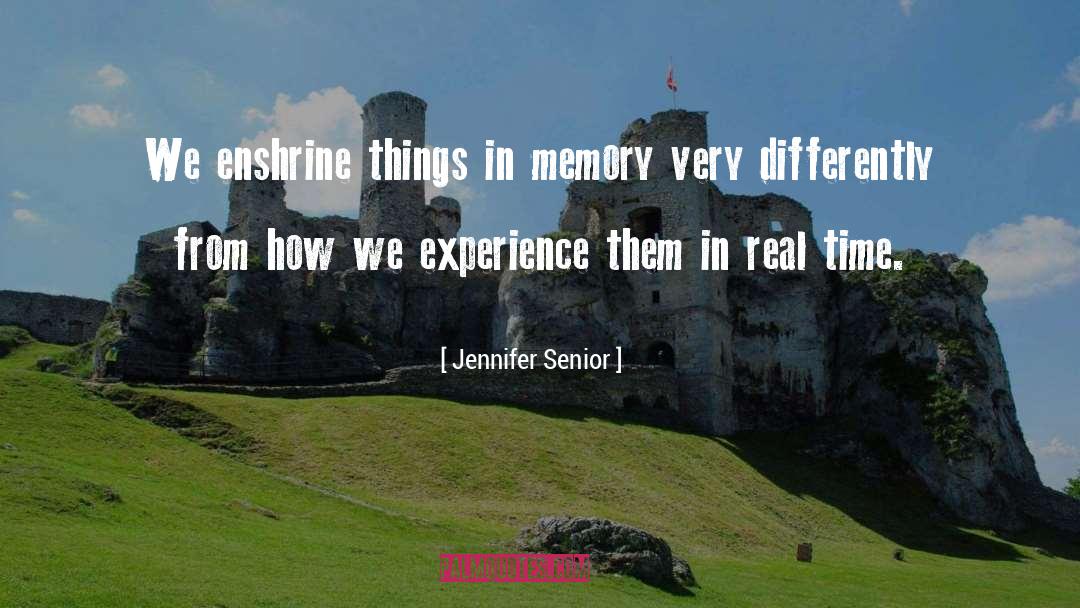 Jennifer Senior Quotes: We enshrine things in memory