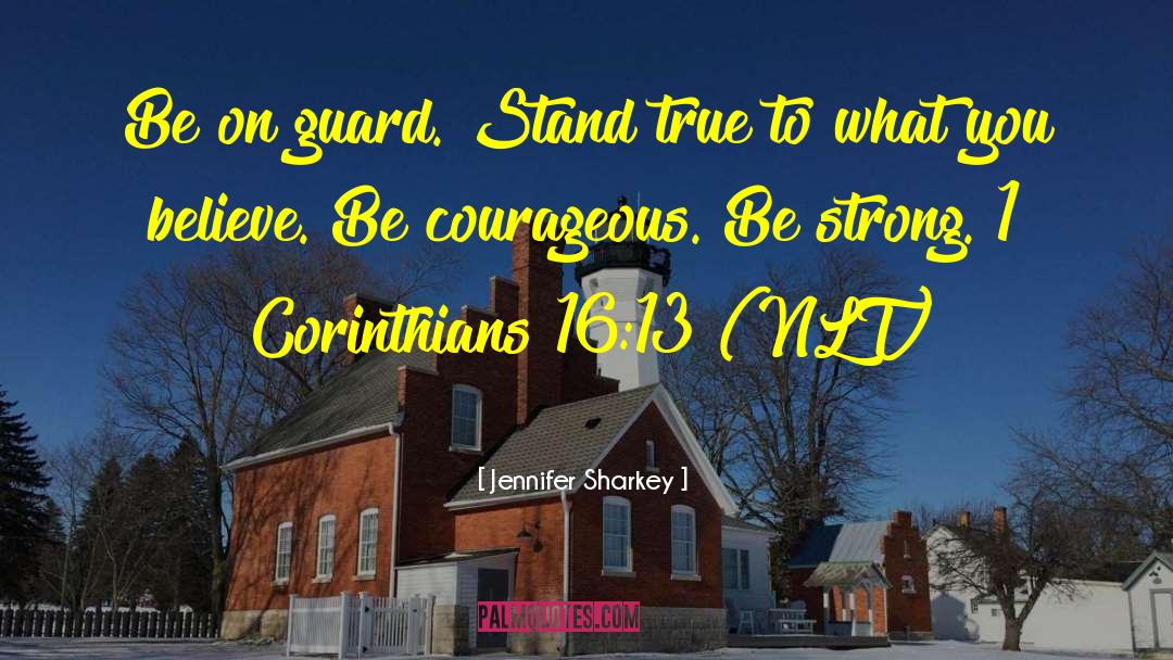 Jennifer Sharkey Quotes: Be on guard. Stand true