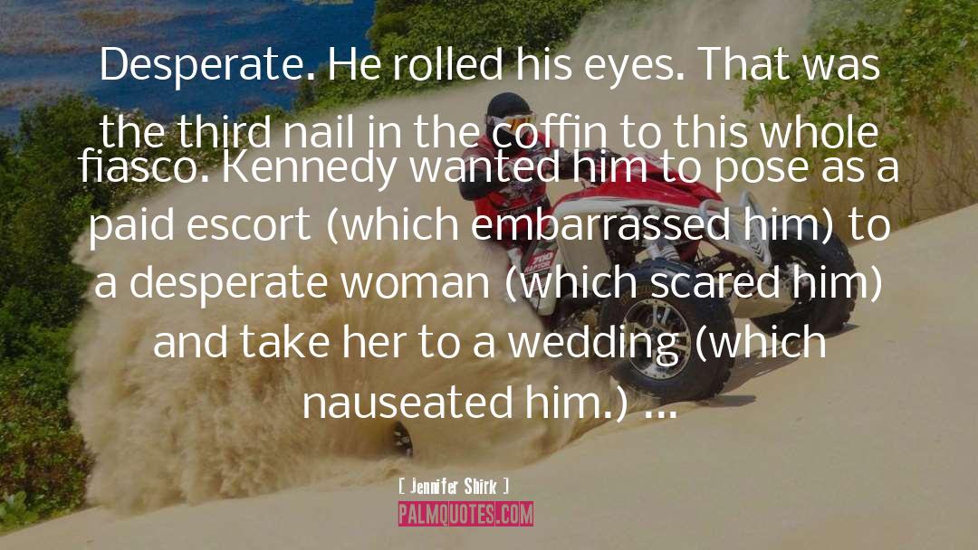 Jennifer Shirk Quotes: Desperate.<br> He rolled his eyes.