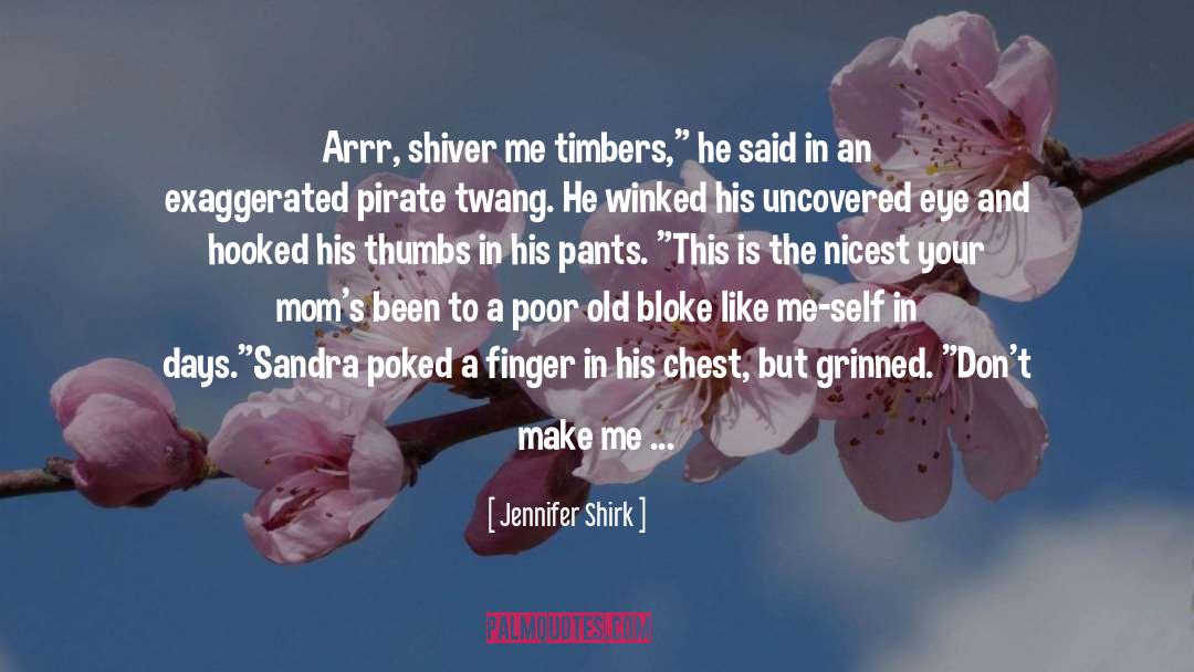 Jennifer Shirk Quotes: Arrr, shiver me timbers,