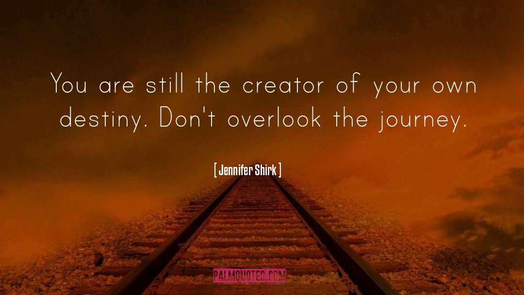 Jennifer Shirk Quotes: You are still the creator