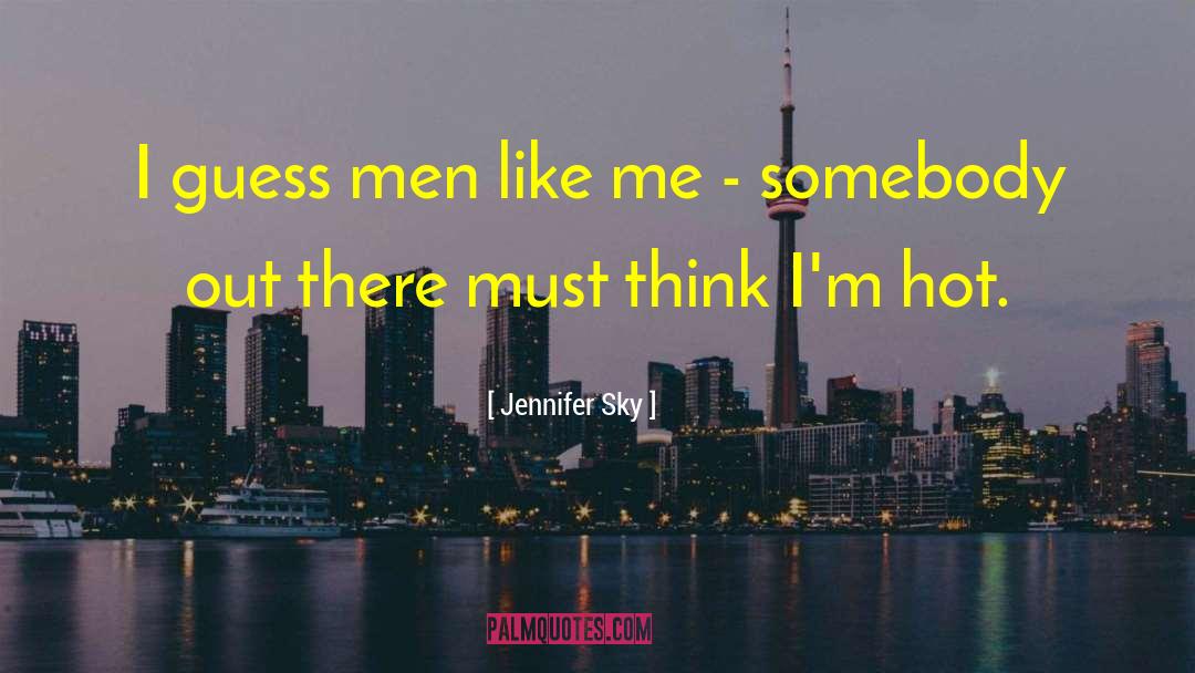 Jennifer Sky Quotes: I guess men like me