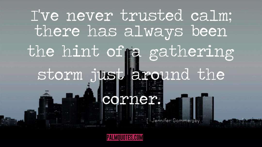 Jennifer Sommersby Quotes: I've never trusted calm; there