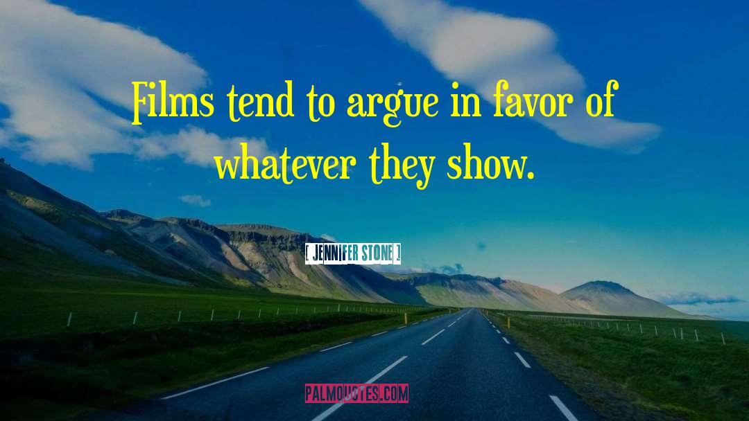 Jennifer Stone Quotes: Films tend to argue in