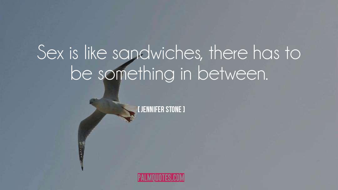 Jennifer Stone Quotes: Sex is like sandwiches, there