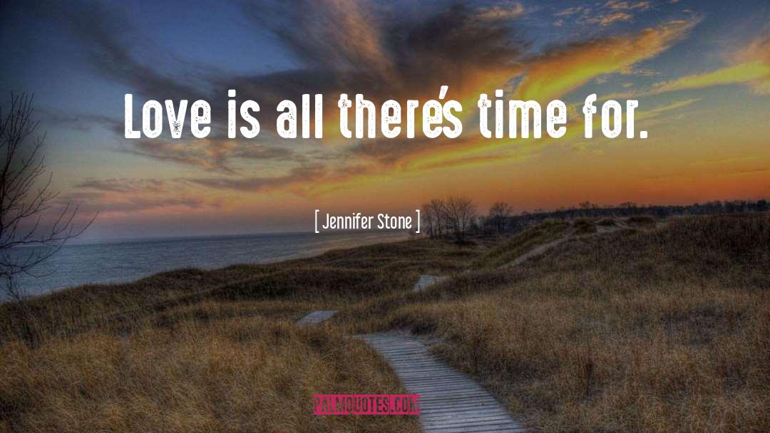 Jennifer Stone Quotes: Love is all there's time