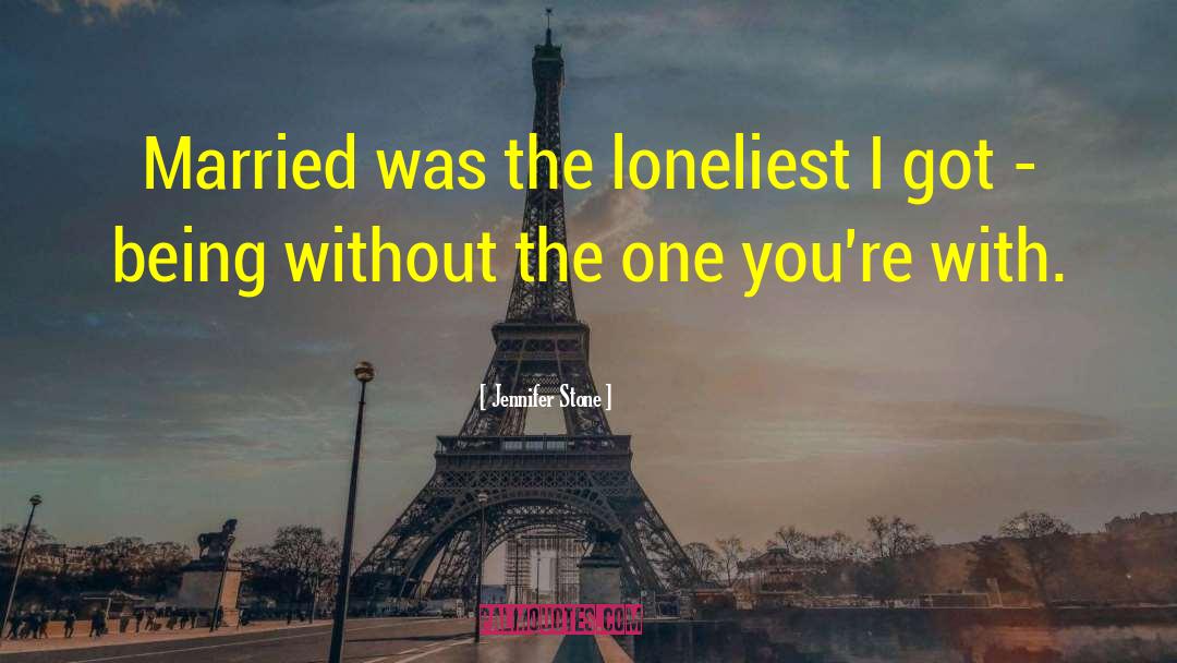Jennifer Stone Quotes: Married was the loneliest I