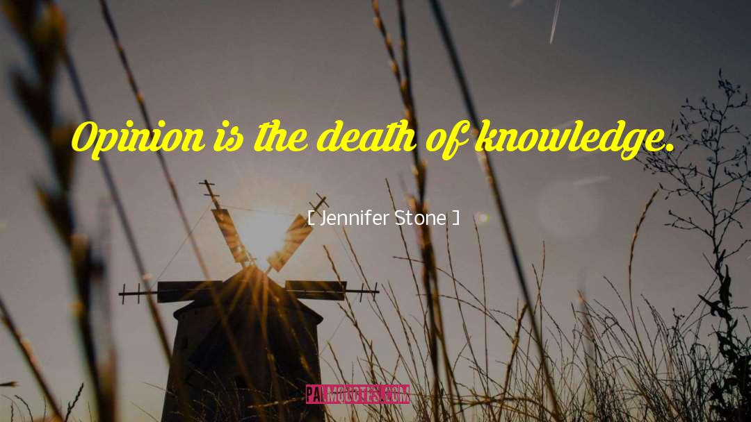 Jennifer Stone Quotes: Opinion is the death of