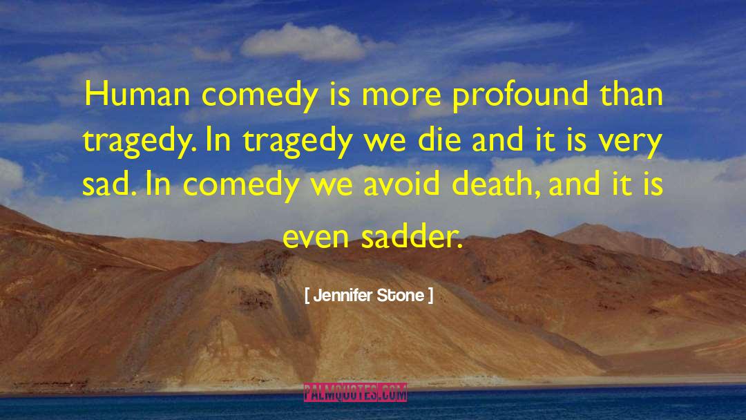 Jennifer Stone Quotes: Human comedy is more profound
