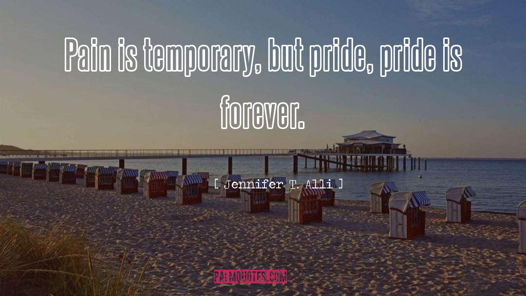 Jennifer T. Alli Quotes: Pain is temporary, but pride,