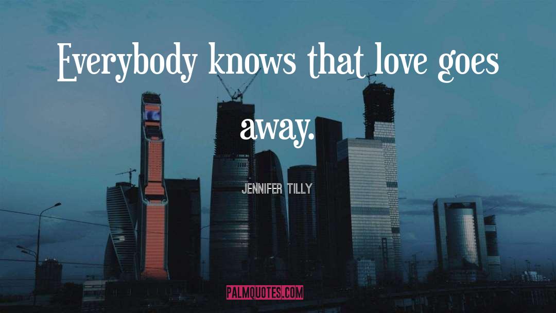 Jennifer Tilly Quotes: Everybody knows that love goes