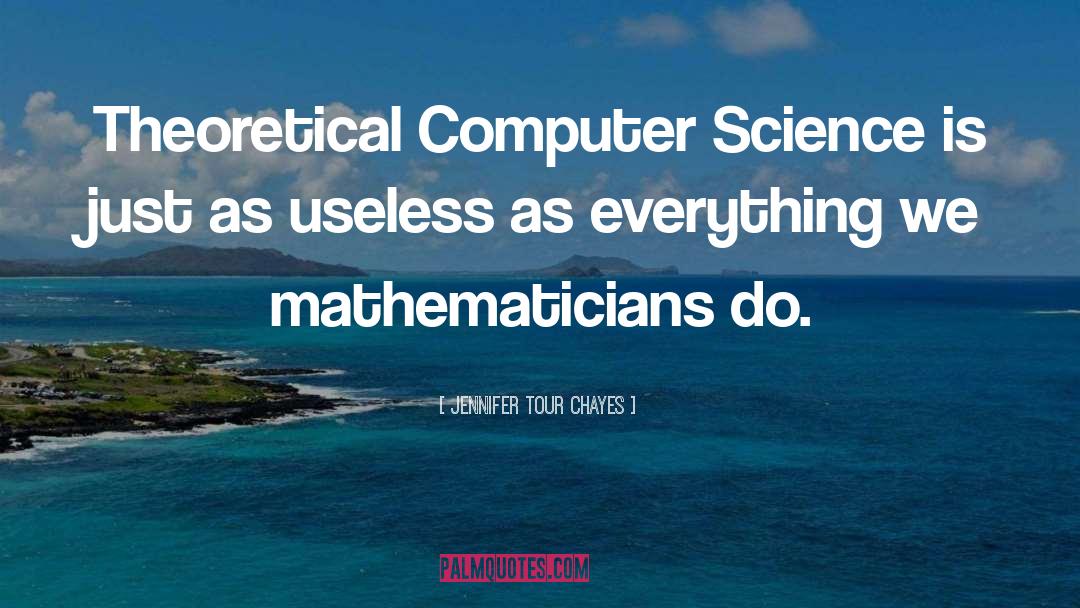 Jennifer Tour Chayes Quotes: Theoretical Computer Science is just