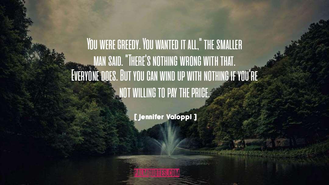 Jennifer Valoppi Quotes: You were greedy. You wanted