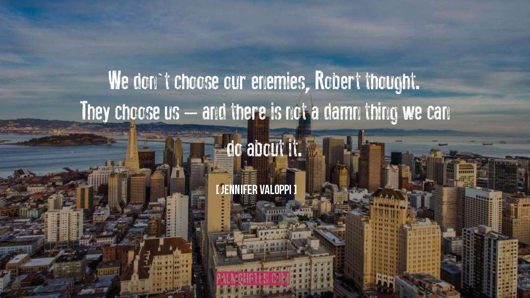 Jennifer Valoppi Quotes: We don't choose our enemies,