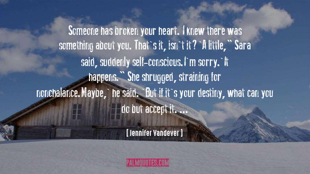 Jennifer Vandever Quotes: Someone has broken your heart.