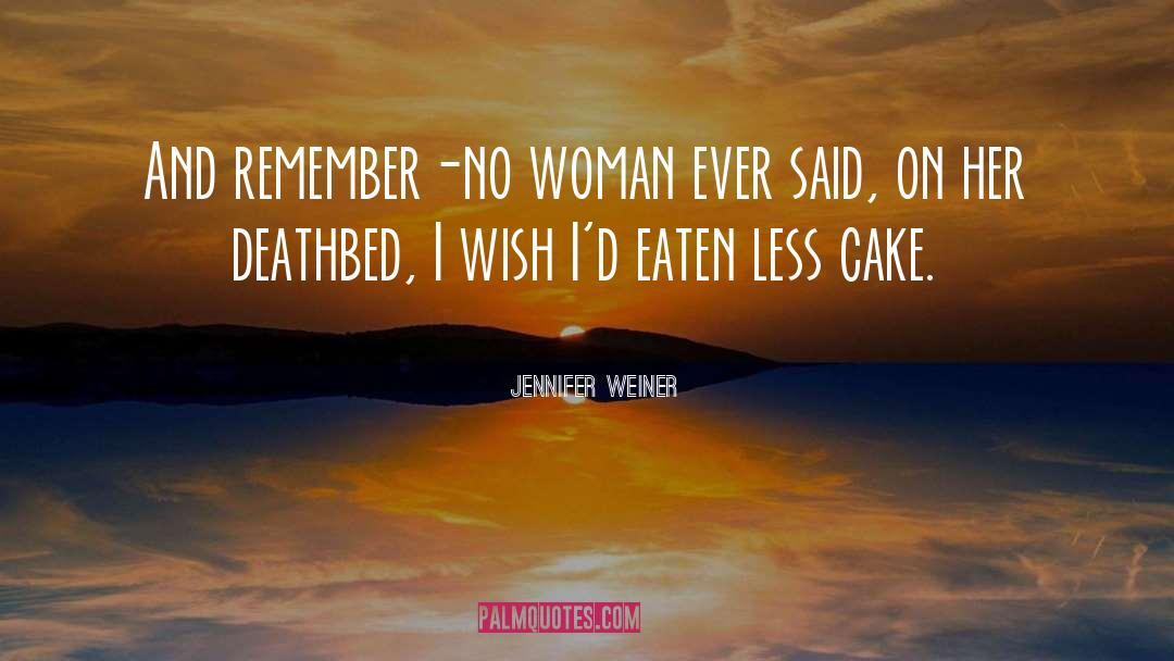 Jennifer Weiner Quotes: And remember-no woman ever said,