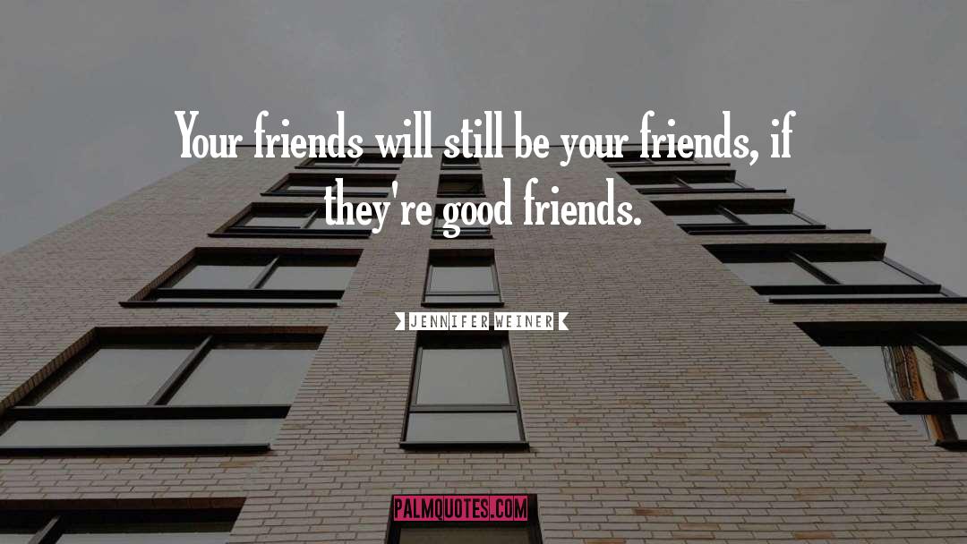 Jennifer Weiner Quotes: Your friends will still be