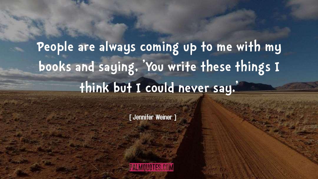 Jennifer Weiner Quotes: People are always coming up