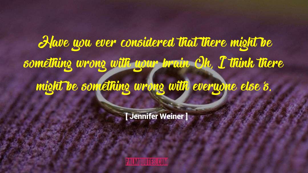 Jennifer Weiner Quotes: Have you ever considered that