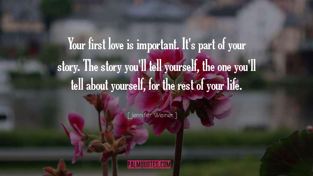 Jennifer Weiner Quotes: Your first love is important.