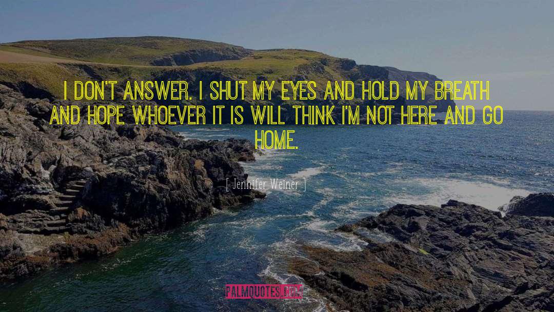 Jennifer Weiner Quotes: I don't answer. I shut